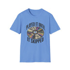 Until It Skipped T-Shirt